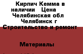 Кирпич Кемма в наличии › Цена ­ 7 - Челябинская обл., Челябинск г. Строительство и ремонт » Материалы   